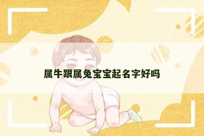 属牛跟属兔宝宝起名字好吗