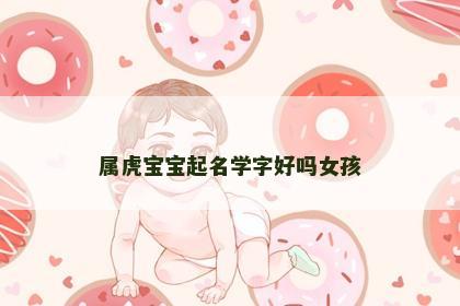 属虎宝宝起名学字好吗女孩