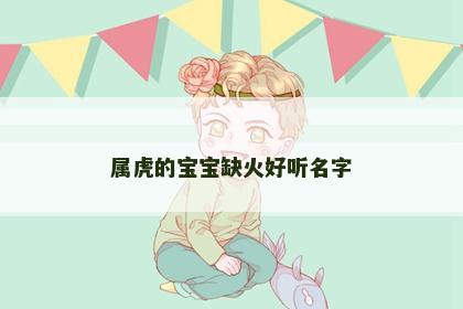 属虎的宝宝缺火好听名字