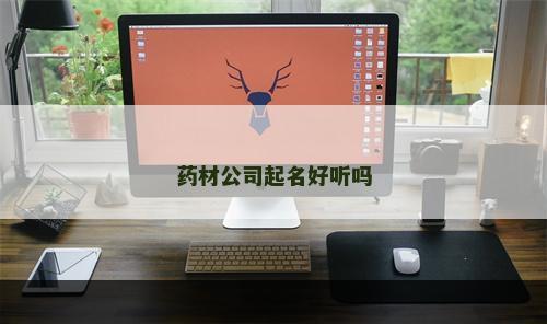 药材公司起名好听吗