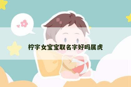 柠字女宝宝取名字好吗属虎
