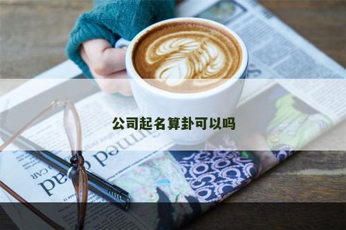 公司起名算卦可以吗