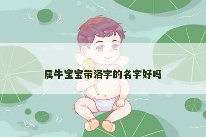 属牛宝宝带洛字的名字好吗