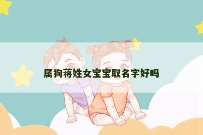 属狗蒋姓女宝宝取名字好吗