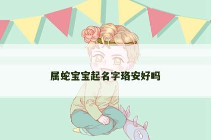 属蛇宝宝起名字珞安好吗