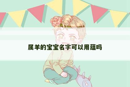 属羊的宝宝名字可以用蕴吗