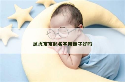 属虎宝宝起名字带瑞子好吗