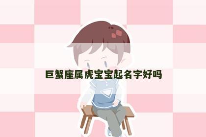巨蟹座属虎宝宝起名字好吗