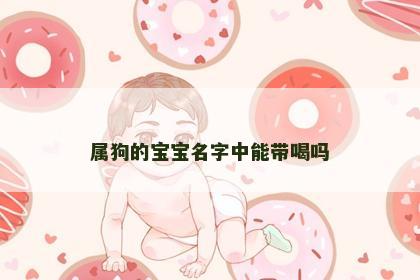 属狗的宝宝名字中能带喝吗