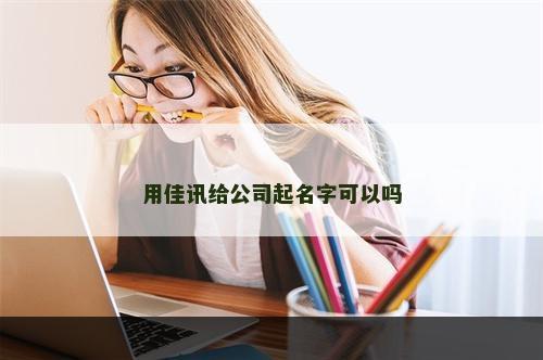 用佳讯给公司起名字可以吗