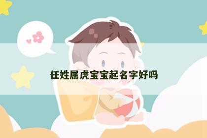 任姓属虎宝宝起名字好吗