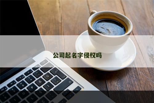 公司起名字侵权吗