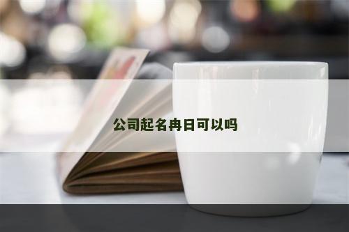 公司起名冉日可以吗