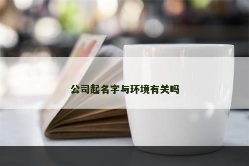 公司起名字与环境有关吗
