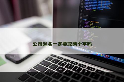 公司起名一定要取两个字吗