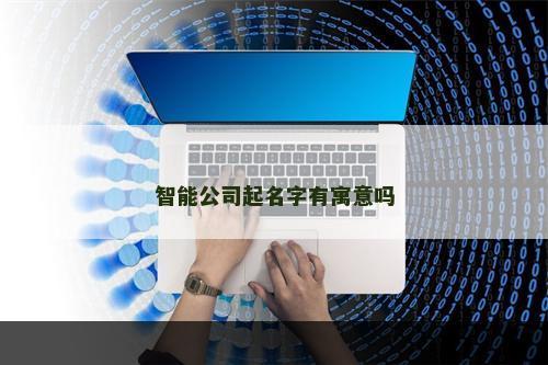智能公司起名字有寓意吗