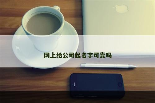 网上给公司起名字可靠吗