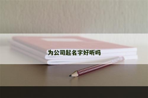 为公司起名字好听吗