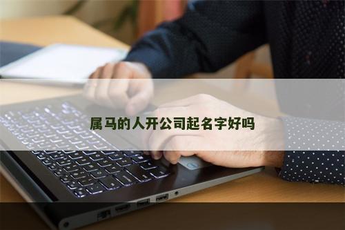 属马的人开公司起名字好吗