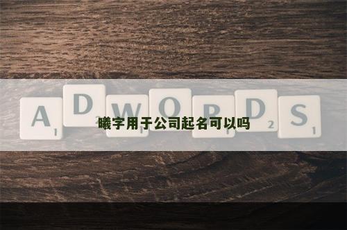 曦字用于公司起名可以吗