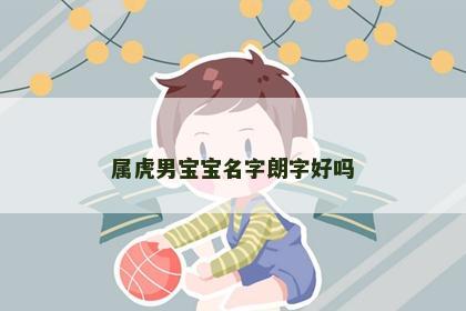 属虎男宝宝名字朗字好吗