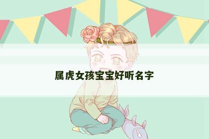属虎女孩宝宝好听名字