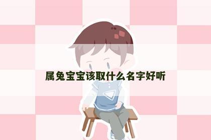 属兔宝宝该取什么名字好听