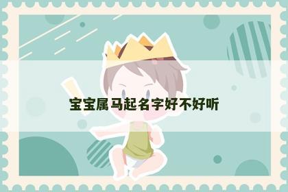 宝宝属马起名字好不好听