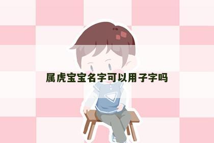 属虎宝宝名字可以用子字吗