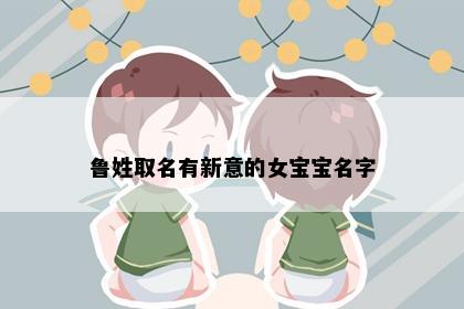 鲁姓取名有新意的女宝宝名字